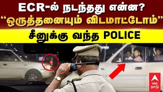 ECR DMK Car Issue | ECR-ல் நடந்தது என்ன?“ஒருத்தனையும் விடமாட்டோம்” சீனுக்கு வந்த POLICE | DMK