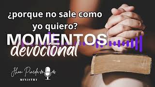 ¿Porque las cosas no salen como yo quiero?devocional- Pastor John Pineda