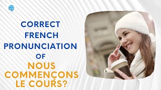 How to pronounce 'Nous commençons le cours? '  in French? | French Pronunciation