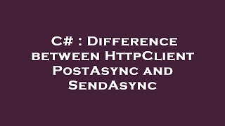C# : Difference between HttpClient PostAsync and SendAsync