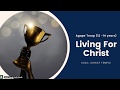 ICGC Christ Temple Youth Church | AGAPE TROOP | Lesson 7 | Living For Christ