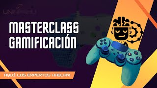 Aquí los expertos hablan - Masterclass Gamificación Vol1