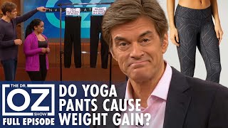 Can Yoga Pants Make You Gain Weight? | Dr. Oz | S10 | Ep 44 | Full Episode