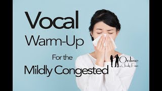 Vocal Warm Up for the Mildly Congested