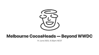 Melbourne CocoaHeads No. 166 — Beyond WWDC — June 2023