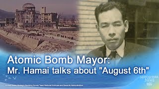 Atomic Bomb Mayor: Mr. Hamai talks about “August 6th”