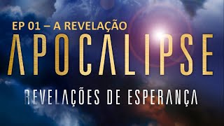 APOCALIPSE REVELAÇÕES DE ESPERANÇA - EP-01 - A REVELAÇÃO