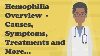 Hemophilia Overview  - Causes, Symptoms, Treatments and More...