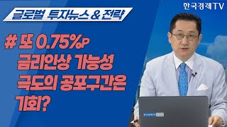 또 0.75%p 금리인상 가능성 극도의 공포구간은 기회? / 글로벌 투자뉴스&전략 / 투자의 아침 / 한국경제TV