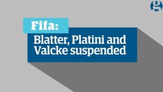 Why Blatter Platini and Valcke have all been suspended from Fifa | Explained | Guardian Football
