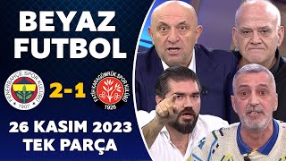 Beyaz Futbol 26 Kasım 2023 Tek Parça / Fenerbahçe 2-1 Karagümrük