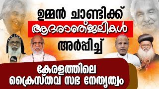 ഉമ്മൻചാണ്ടിക്ക് ആദരാഞ്ജലികൾ അർപ്പിച്ച് കേരളത്തിലെ ക്രൈസ്തവ സഭ നേതൃത്വം | OOMMEN CHANDY