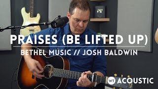 Praises (Be Lifted Up) - Bethel Music & Josh Baldwin // acoustic one-take