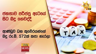 සාමාන්‍ය ජනතාව බදු ගෙවද්දී ආණ්ඩුව ධන කුවේරයන්ගේ බදු රු.බි. 572ක් කපා හැරලා - Hiru News