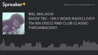 SHOW 783 - 108.3 WGKS RADIO,LIVE!!! 70s 80s DISCO R\u0026B CLUB CLASSIC THROWBACKS!!!