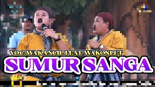 SUMUR SANGA ||VOC.WAKANCIL FEAT WAKOSLET|| SANDIWARA LINGGA BUANA PART SIANG