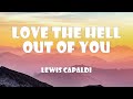 Lewis Capaldi - Love the Hell Out of You (Lyrics)