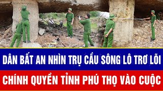 Dân bất an nhìn trụ cầu sông Lô trơ lõi thép, chính quyền tỉnh Phú Thọ vào cuộc quyết liệt