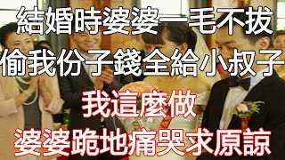 結婚時婆婆一毛不拔，偷我份子錢全給小叔子，我這麼做，婆婆跪地痛哭求原諒｜翠花的秘密