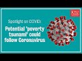 Spotlight on COVID: Potential 'poverty tsunami' could follow Coronavrius