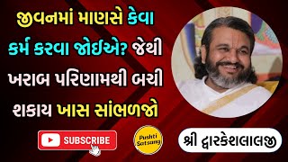 જીવનમાં માણસે કેવા કર્મ કરવા જોઈએ? જેથી ખરાબ પરિણામથી બચી શકાય ખાસ સાંભળજો #pushtiprabhu