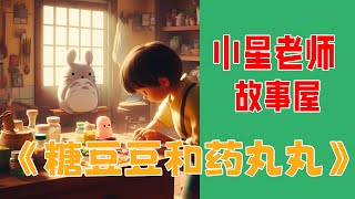 012小星老师故事屋《糖豆豆和药丸丸》|童话故事|睡前故事|小故事|亲子共读|亲子绘本|