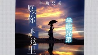 原来你也在这里-半吨兄弟/Yuan lai ni ye zai zhe li - Ban dun xiong di