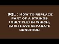 SQL : How to replace part of a strings (multiple) in which, each have separate condition