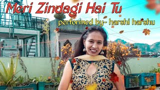 Meri Zindagi Hai Tu||Jubin Nautiyal and Neeti Mohan||performed by harshi harshu