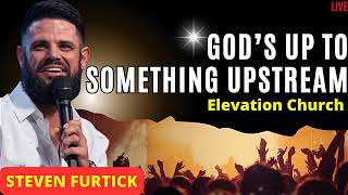 God’s Up To Something Upstream!  _ Pastor Steven Furtick - Elevation Church