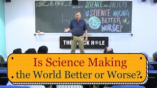 Is Science Making the World Better or Worse?  | Lecture 4: Science and Society Series