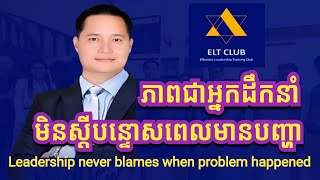 💥ភាពជាអ្នកដឹកនាំ មិនស្តីបន្ទោសពេលមានបញ្ហា (Leadership never blames a problem that happened)