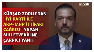 Kürşad Zorlu'dan "İYİ Parti ile AKP-MHP ittifakı çağrısı" yapan milletvekiline flaş yanıt!