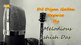 DIL DIYAN GALLAN (Reprise) | REPRISE COVER VERSION | BY | ASHISH DAS