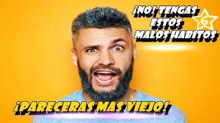 6 Malos hábitos que te hacen parecer VIEJO