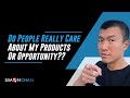 Do People Really Care About My Products Or Opportunity??