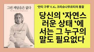 그런 깨달음은 없다(U.G. 크리슈나무르티)- 깨달음에 신비롭거나 영적인 면은 하나도 없으며 오직 순전히 육체적인 과정뿐이다!