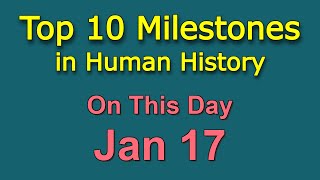 January 17 - Top 10 Milestones on This Day