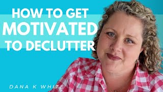 How to Get Motivated to Declutter
