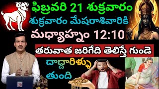 ఫిబ్రవరి 21 శుక్రవారం మేషరాశివారికి మధ్యాహ్నం 12 :10 తరువాత జరిగేది ఇదే