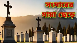 সংসারের মায়া ছেড়ে|| স্মরণ সভার গান|| Shongsharar Maya Cara|| Gospel Bangla YouTube Christian Song