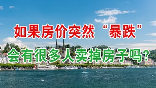 如果房价突然“暴跌”，会有很多人卖掉房子吗？中国房地产楼市2020 中国经济泡沫下房地产楼市的危机和走向，中国房价会崩盘吗？中国楼市何去何从？中国房价还会涨吗？中国房价什么时候下跌？