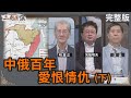 中俄百年 愛恨情仇(下)｜#明居正 #矢板明夫 #汪浩｜@華視三國演議｜20240915