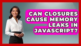 Can Closures Cause Memory Leaks in JavaScript? | JavaScript Toolkit News