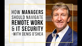 Ep 141 - How Managers Should Navigate Remote Work & IT Security - With Denis O'Shea