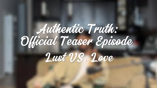 Love VS. Lust (Authentic Truth Official Teaser Episode)