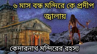 রহস্যময় কেদারনাথ।কে প্রদীপ জ্বালায় বন্ধ মন্দিরে।Mystery of Kedarnath Temple।Kedarnath Temple History