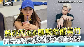 【小娛樂】吳亦凡坦承匯款給都美竹 反咬爆料是被勒索?引發熱議