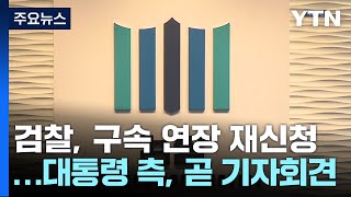 검찰, 구속 기간 연장 재신청...대통령 측, 곧 기자회견 / YTN