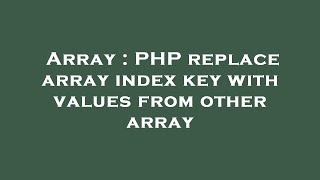 Array : PHP replace array index key with values from other array